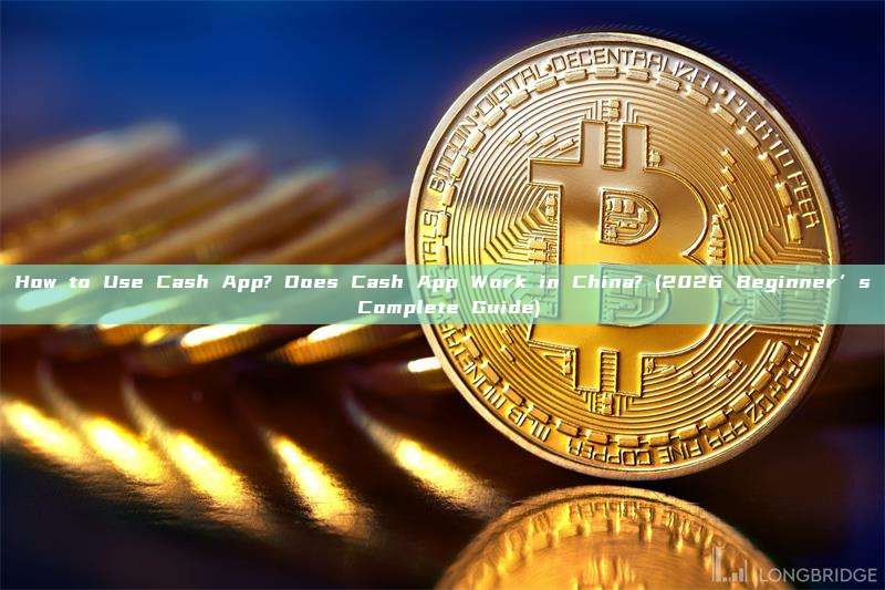 How to Use Cash App? Does Cash App Work in China? (2026 Beginner’s Complete Guide)