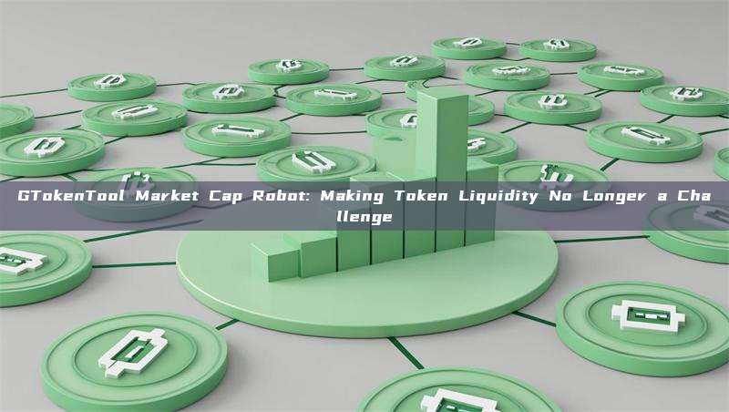 GTokenTool Market Cap Robot: Making Token Liquidity No Longer a Challenge