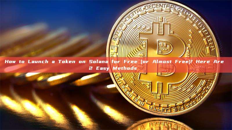 How to Launch a Token on Solana for Free (or Almost Free)? Here Are 2 Easy Methods  