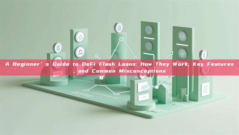 A Beginner’s Guide to DeFi Flash Loans: How They Work, Key Features, and Common Misconceptions