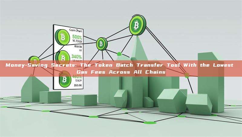 Money-Saving Secrets: The Token Batch Transfer Tool With the Lowest Gas Fees Across All Chains