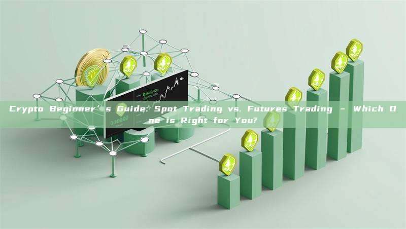 Crypto Beginner’s Guide: Spot Trading vs. Futures Trading – Which One is Right for You?