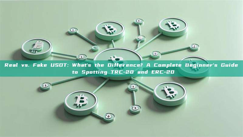 Real vs. Fake USDT: What's the Difference? A Complete Beginner's Guide to Spotting TRC-20 and ERC-20