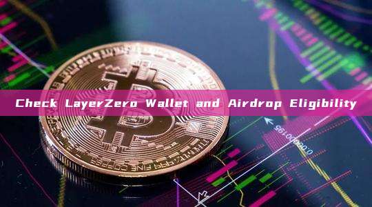Check LayerZero Wallet and Airdrop Eligibility
