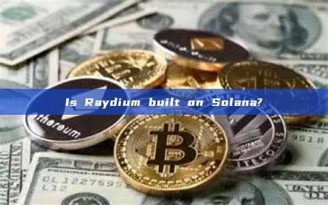 Is Raydium built on Solana?
