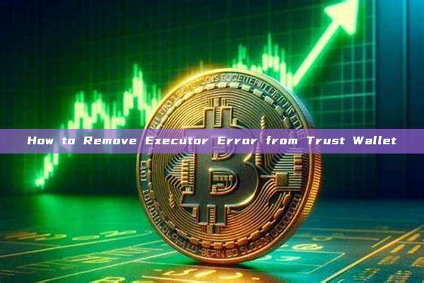 How to Remove Executor Error from Trust Wallet