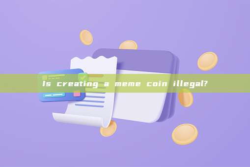 Is creating a meme coin illegal?