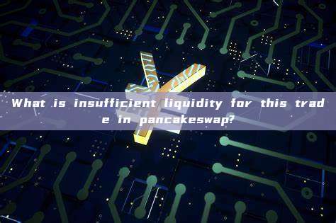 What is insufficient liquidity for this trade in pancakeswap?