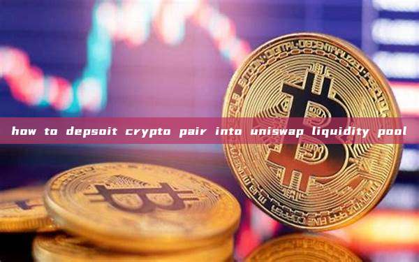 how to depsoit crypto pair into uniswap liquidity pool