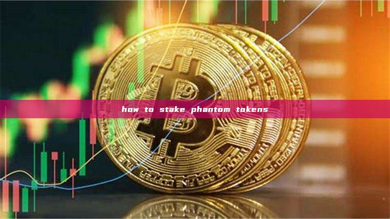 how to stake phantom tokens