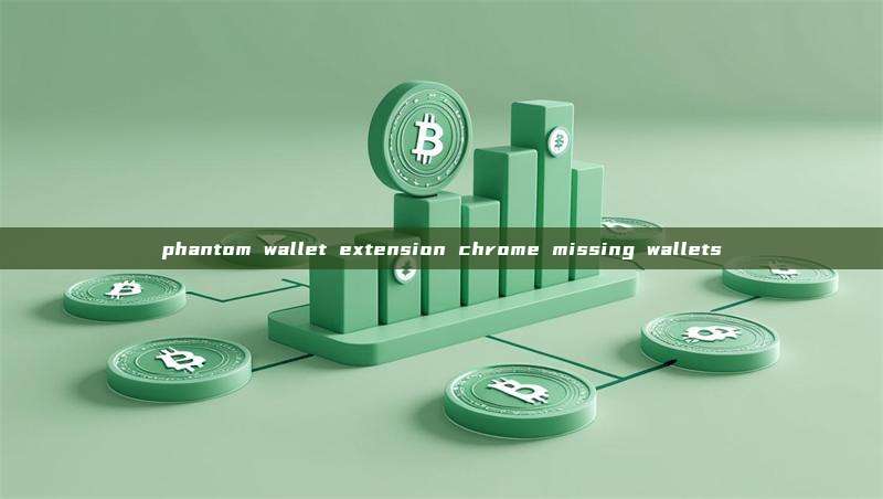 phantom wallet extension chrome missing wallets