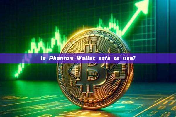 Is Phantom Wallet safe to use?