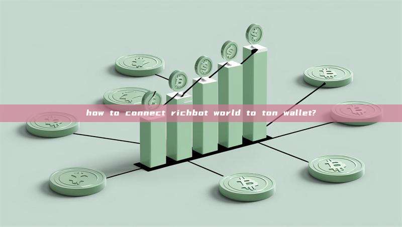 how to connect richbot world to ton wallet?
