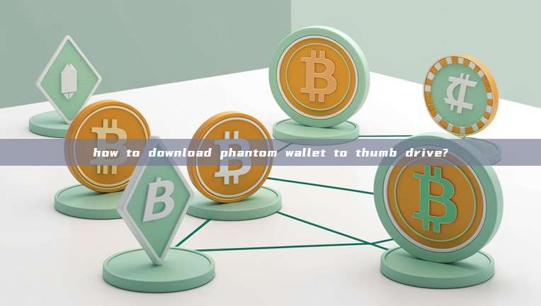 how to download phantom wallet to thumb drive?