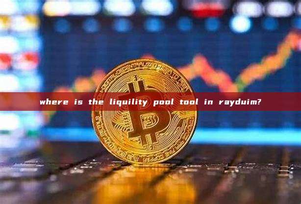 where is the liquility pool tool in rayduim?