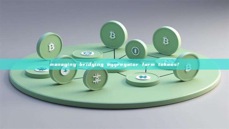 managing bridging aggregator farm tokens?