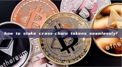 how to stake cross-chain tokens seamlessly?