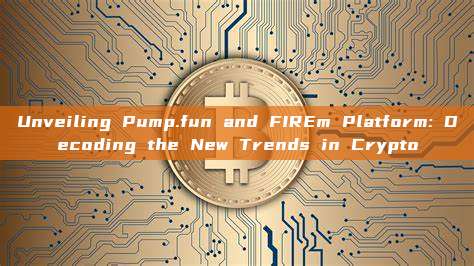 Unveiling Pump.fun and FIREm Platform: Decoding the New Trends in Crypto