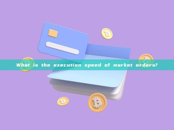 What is the execution speed of market orders?