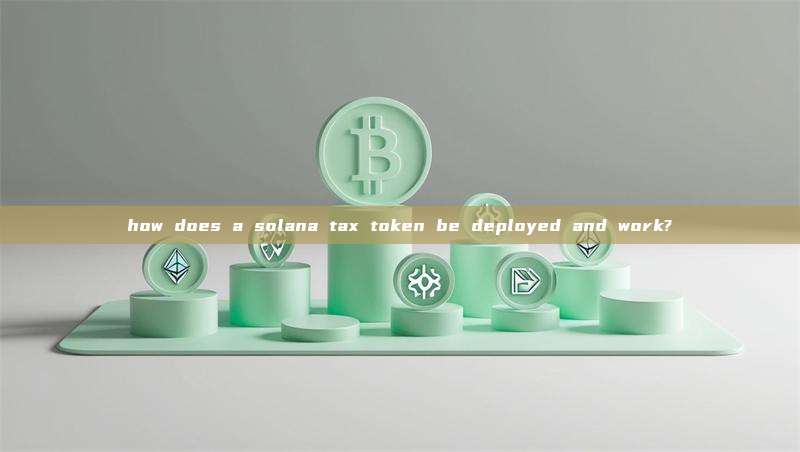 how does a solana tax token be deployed and work?