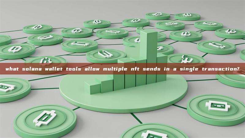 what solana wallet tools allow multiple nft sends in a single transaction?