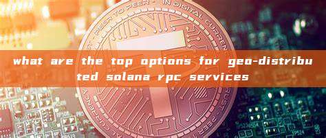 what are the top options for geo-distributed solana rpc services
