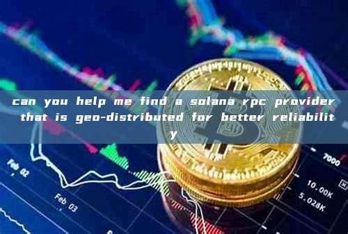 can you help me find a solana rpc provider that is geo-distributed for better reliability