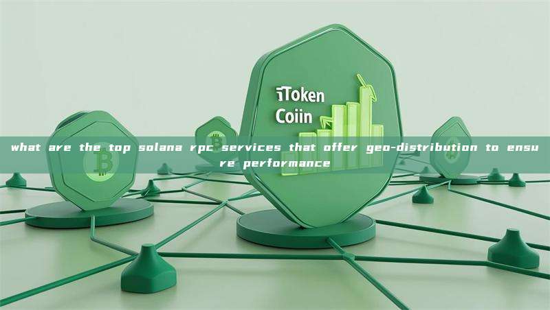 what are the top solana rpc services that offer geo-distribution to ensure performance