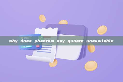 why does phantom say quoate unavailable