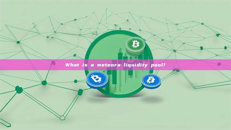 What is a meteora liquidity pool?