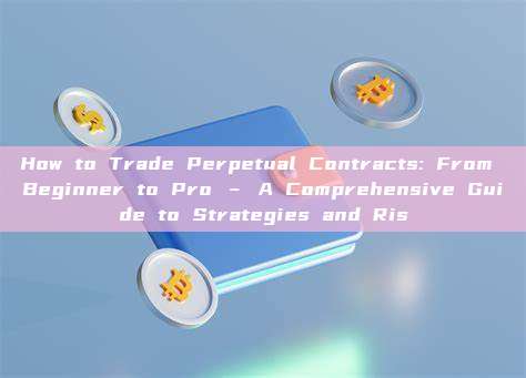 How to Trade Perpetual Contracts: From Beginner to Pro – A Comprehensive Guide to Strategies and Ris