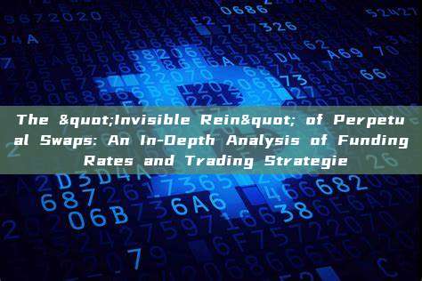 The "Invisible Rein" of Perpetual Swaps: An In-Depth Analysis of Funding Rates and Trading Strategie