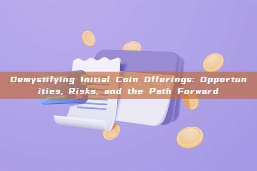 Demystifying Initial Coin Offerings: Opportunities, Risks, and the Path Forward