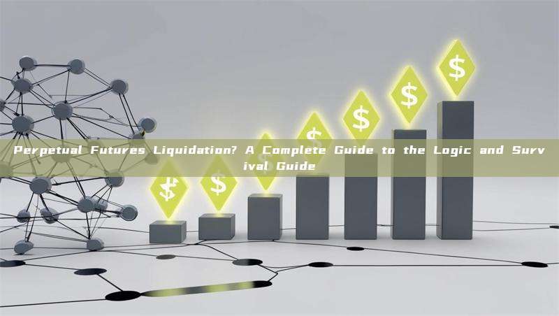 Perpetual Futures Liquidation? A Complete Guide to the Logic and Survival Guide