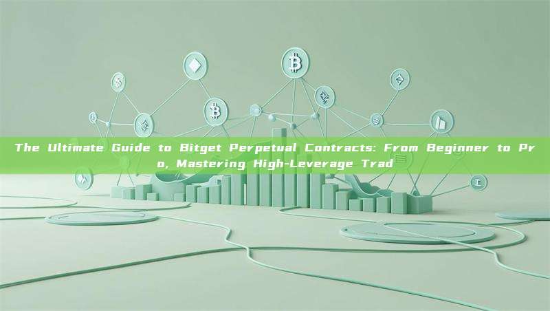 The Ultimate Guide to Bitget Perpetual Contracts: From Beginner to Pro, Mastering High-Leverage Trad