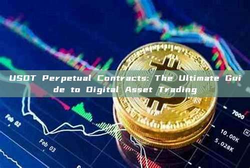 USDT Perpetual Contracts: The Ultimate Guide to Digital Asset Trading