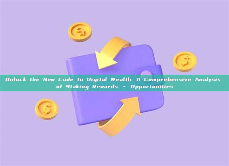 Unlock the New Code to Digital Wealth: A Comprehensive Analysis of Staking Rewards – Opportunities