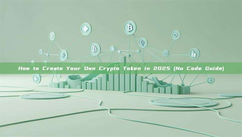 How to Create Your Own Crypto Token in 2025 (No Code Guide)