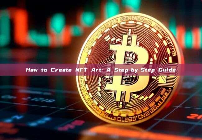 How to Create NFT Art: A Step-by-Step Guide