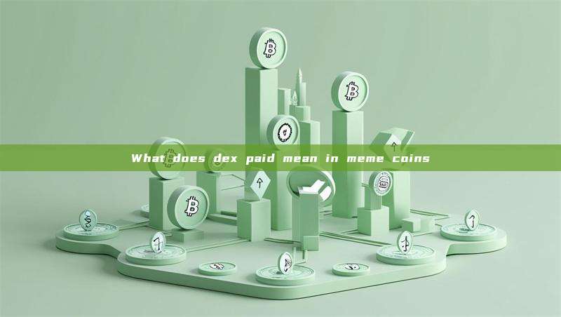 What does dex paid mean in meme coins