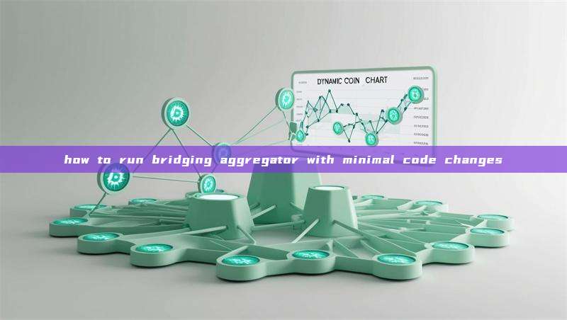 how to run bridging aggregator with minimal code changes