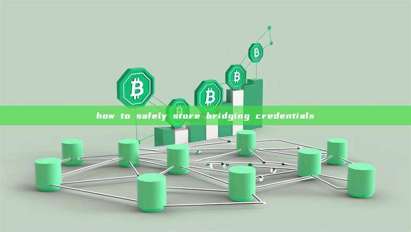 how to safely store bridging credentials