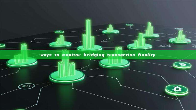 ways to monitor bridging transaction finality