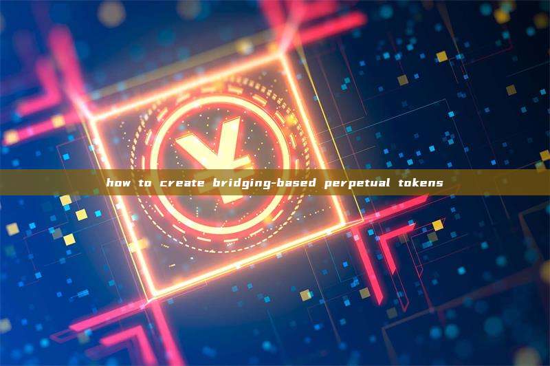 how to create bridging-based perpetual tokens