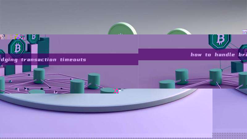 how to handle bridging transaction timeouts