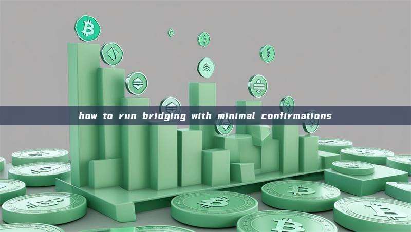 how to run bridging with minimal confirmations