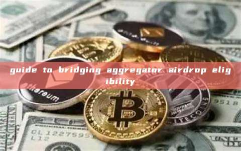 guide to bridging aggregator airdrop eligibility