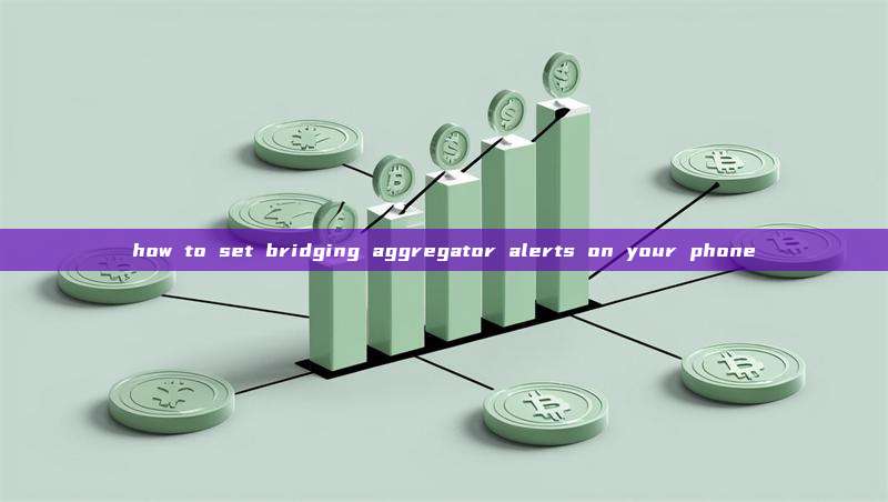 how to set bridging aggregator alerts on your phone