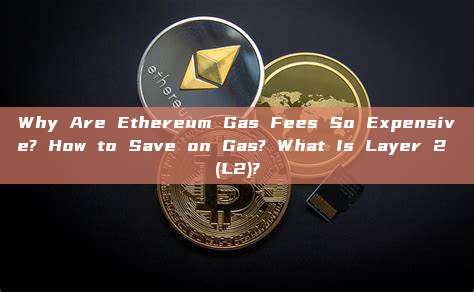 Why Are Ethereum Gas Fees So Expensive? How to Save on Gas? What Is Layer 2 (L2)?